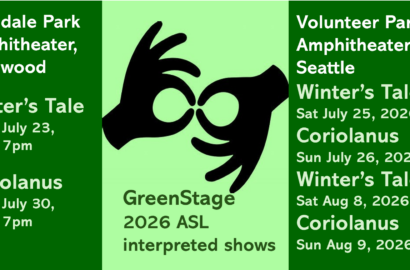 GreenStage 2026 ASL interpreted shows FREE At Lynndale Park Amphitheater, Lynnwood: --- The Winter's Tale - Thursday, July 23, 2026 - 7pm --- Coriolanus - Thursday, July 30, 2026 - 7pm || At Volunteer Park Amphitheater, Seattle: --- The Winter's Tale - Saturday, July 25, 2026 - 7pm --- Coriolanus - Sunday, July 26, 2026 - 2pm --- The Winter's Tale - Saturday, August 8, 2026 - 7pm --- Coriolanus - Sunday, August 9, 2026 - 7pm